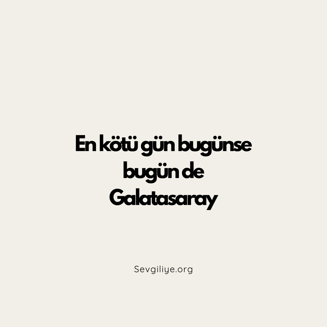En kötü gün bugünse bugün de Galatasaray