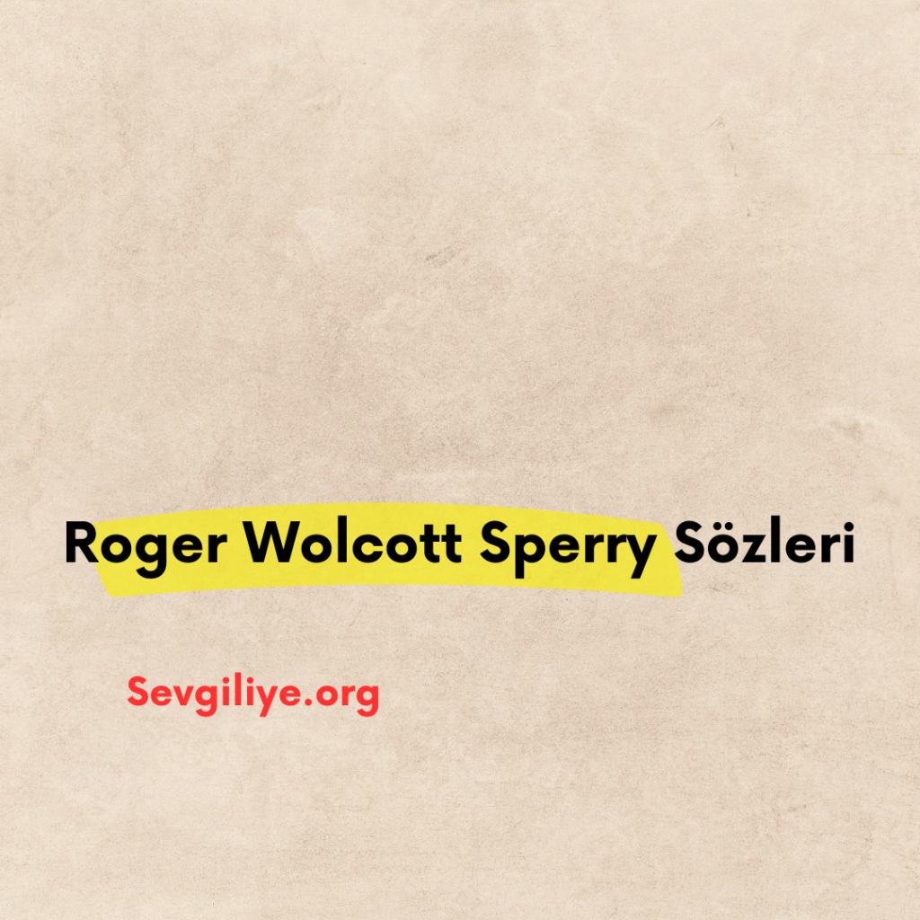 Roger Wolcott Sperry Sözleri