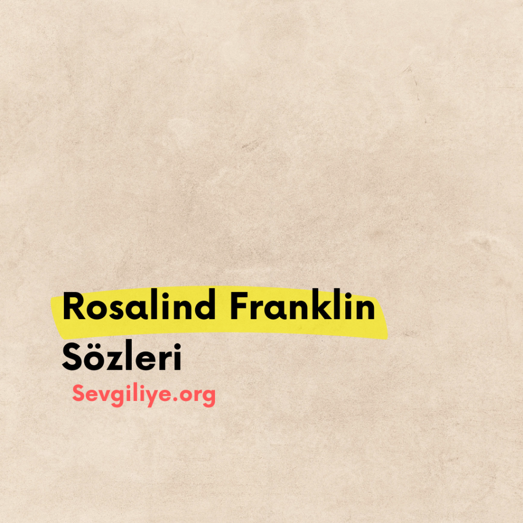 Rosalind Franklin Sözleri