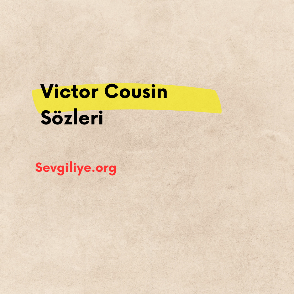 Victor Cousin Sözleri