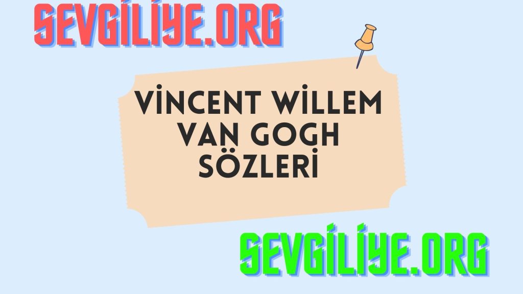 Vincent Willem van Gogh Sözleri