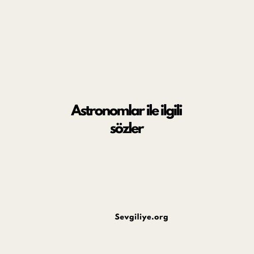 Astronomlar ile ilgili sözler