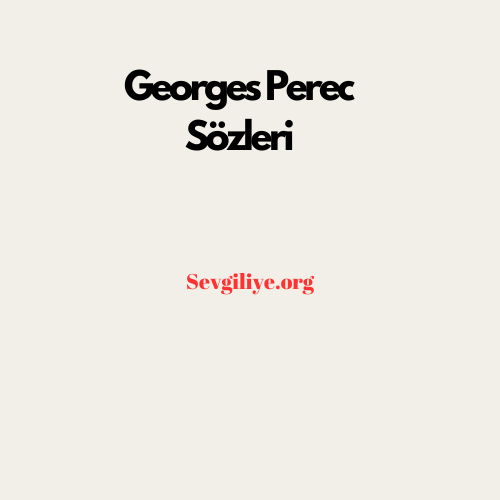 Georges Perec Sözleri